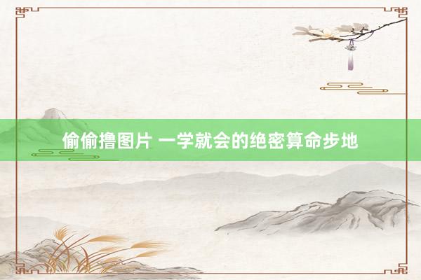 偷偷撸图片 一学就会的绝密算命步地